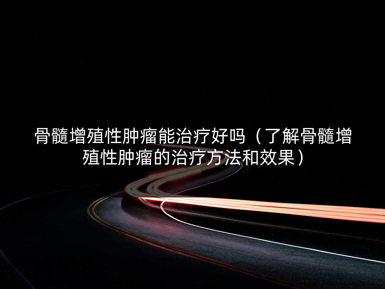 骨髓增殖性肿瘤能治疗好吗(了解骨髓增殖性肿瘤的治疗方法和效果)