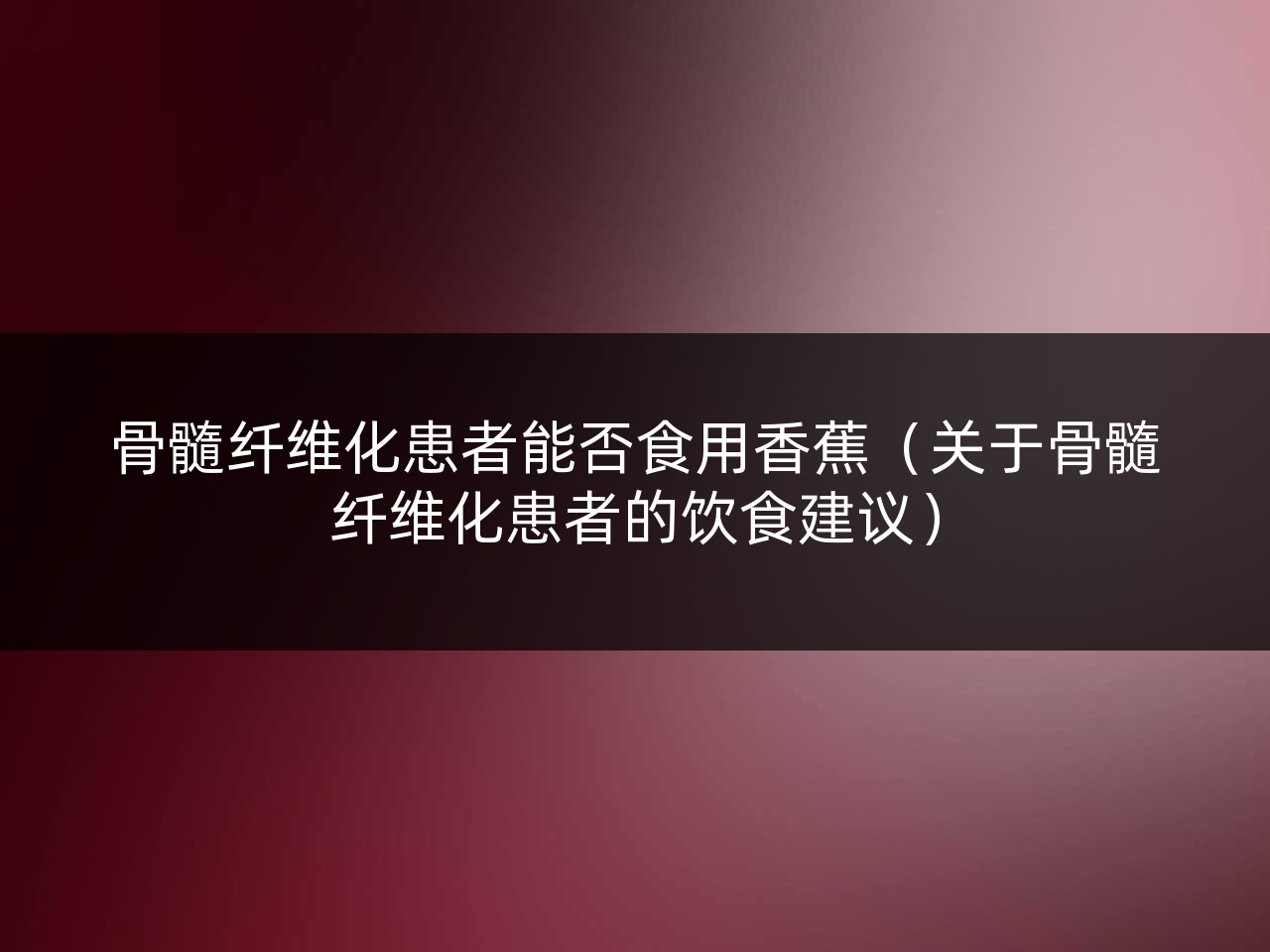骨髓纤维化患者能否食用香蕉(关于骨髓纤维化患者的饮食建议)