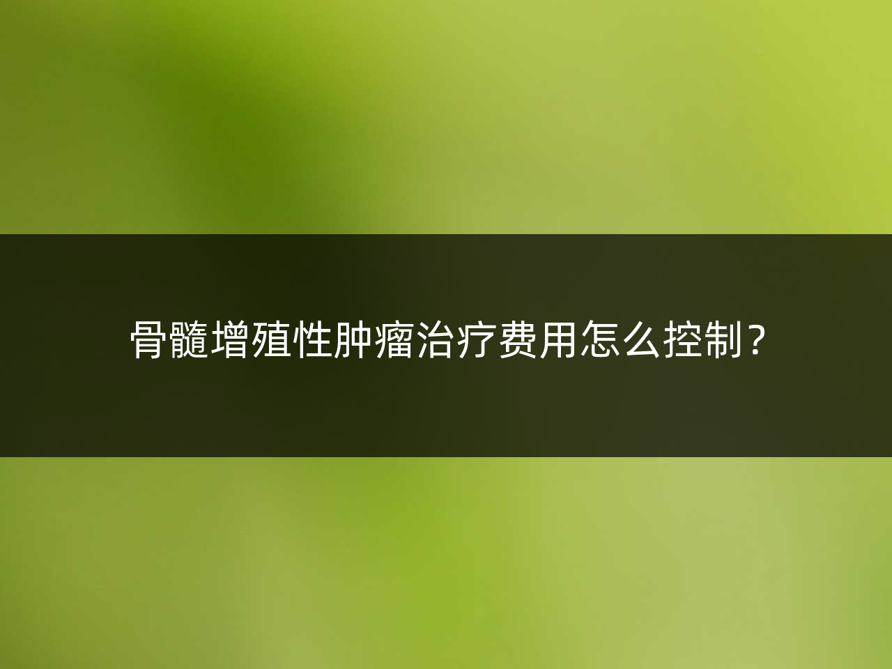 骨髓增殖性肿瘤治疗费用怎么控制?