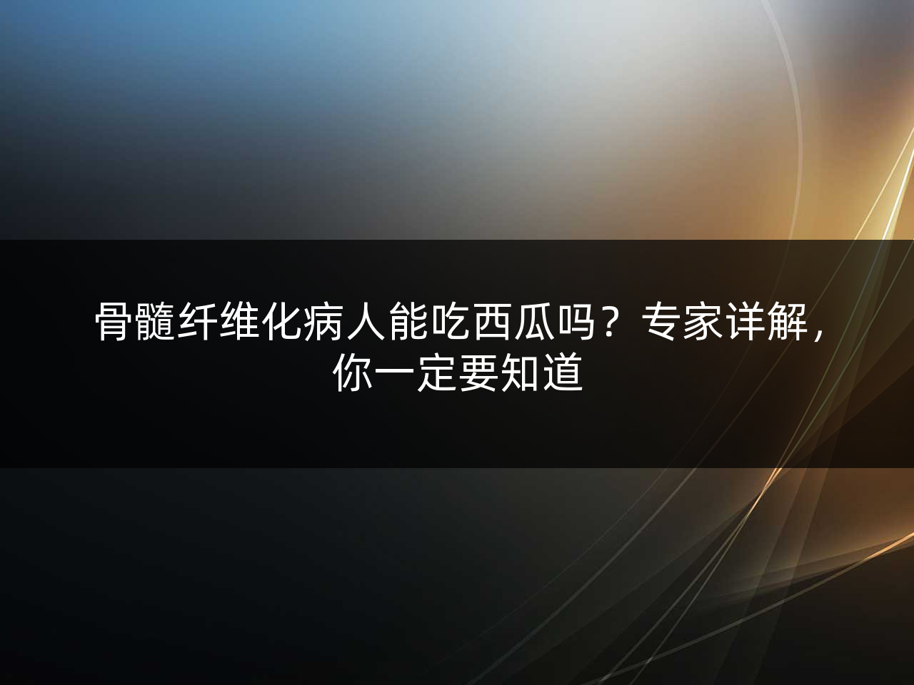 骨髓纤维化病人能吃西瓜吗?专家详解,你一定要知道