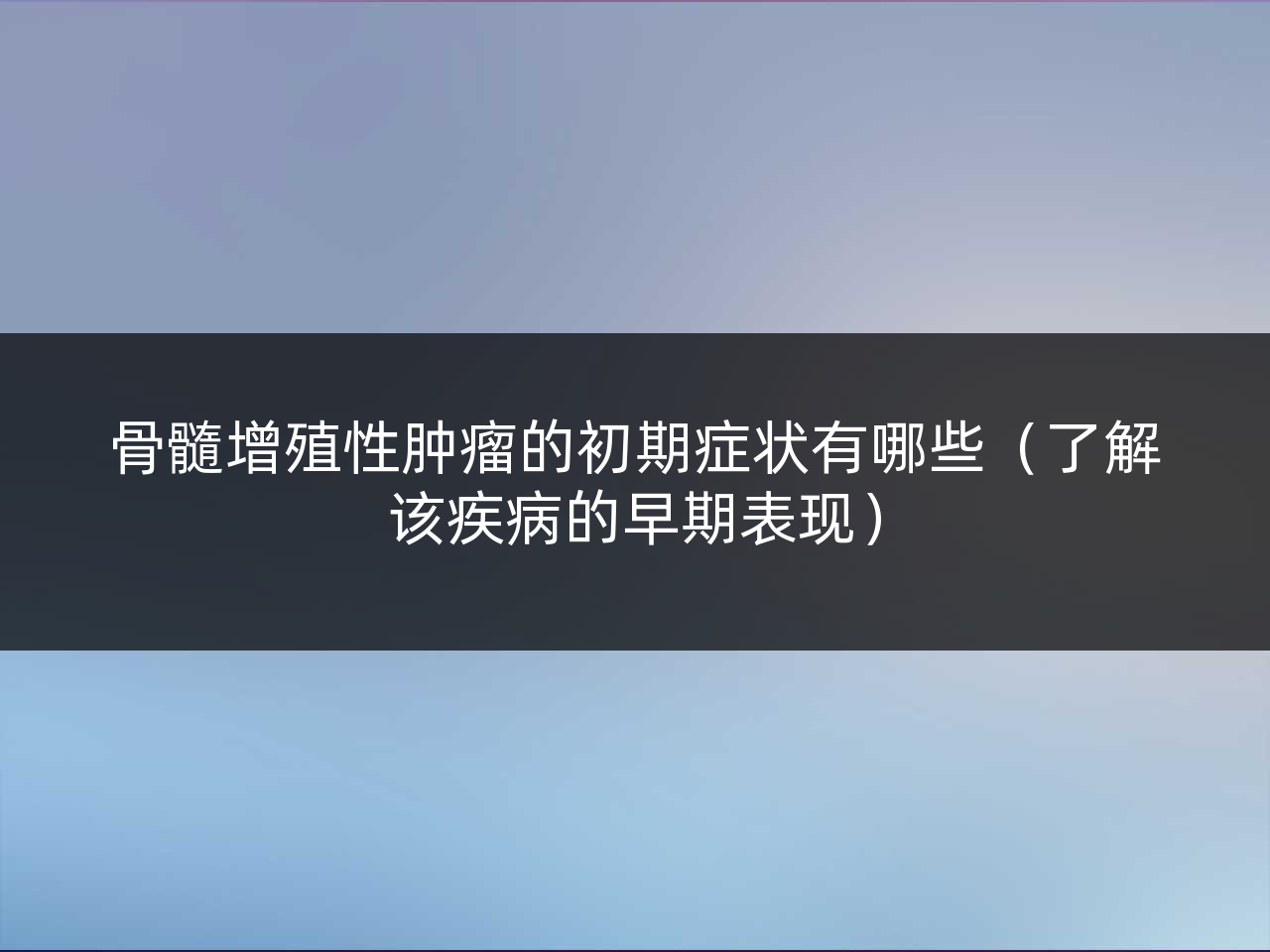骨髓增殖性肿瘤的初期症状有哪些(了解该疾病的早期表现)