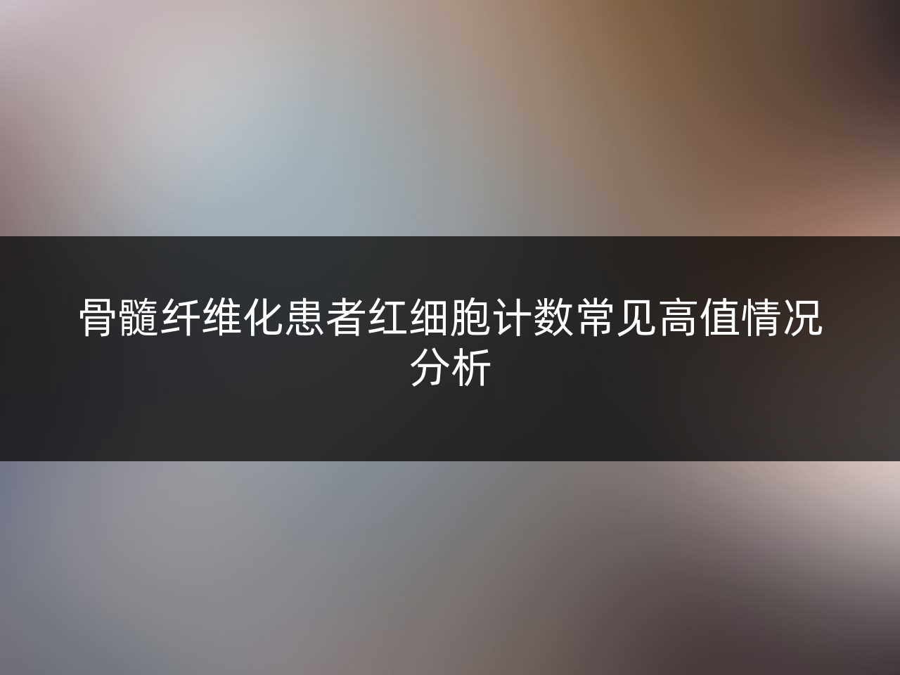 骨髓纤维化患者红细胞计数常见高值情况分析
