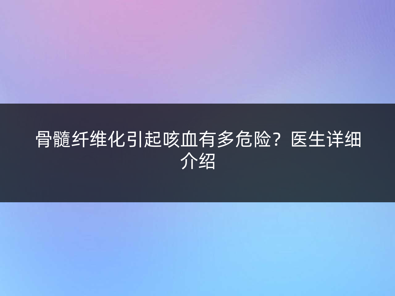 骨髓纤维化引起咳血有多危险?医生详细介绍