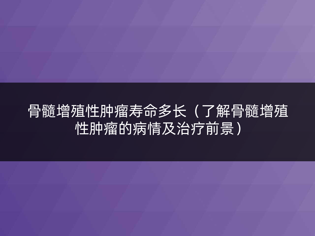 骨髓增殖性肿瘤寿命多长(了解骨髓增殖性肿瘤的病情及治疗前景)