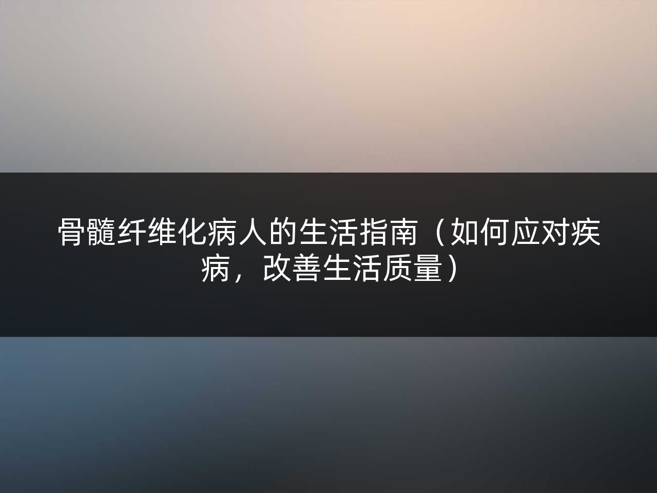 骨髓纤维化病人的生活指南(如何应对疾病,改善生活质量)