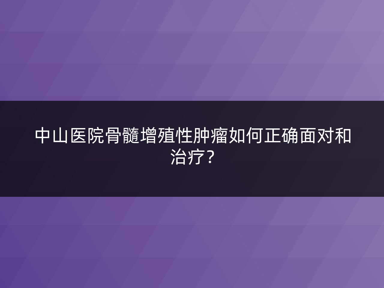 中山医院骨髓增殖性肿瘤如何正确面对和治疗?