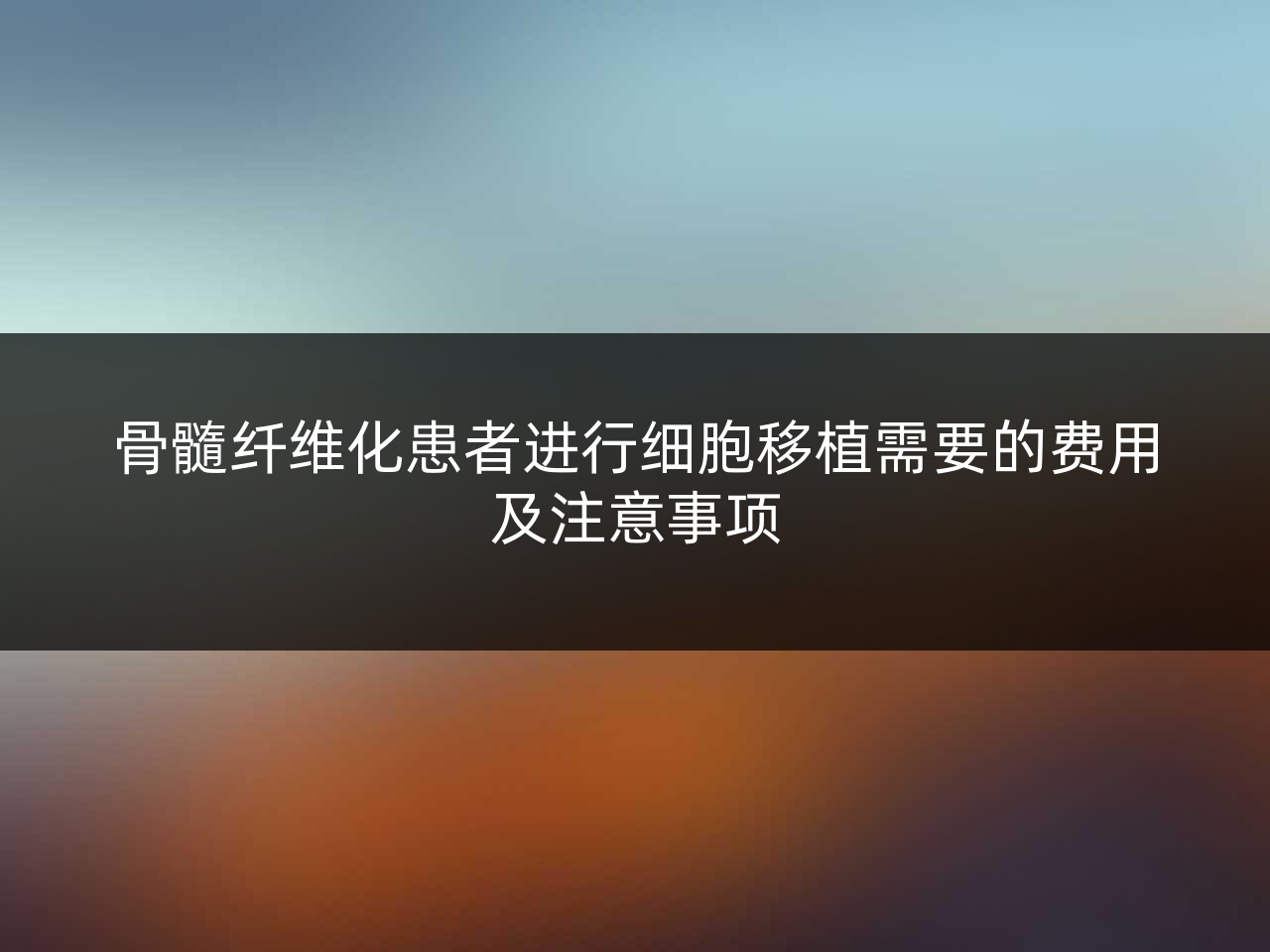 骨髓纤维化患者进行细胞移植需要的费用及注意事项