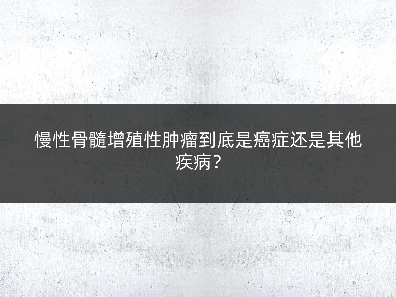 慢性骨髓增殖性肿瘤到底是癌症还是其他疾病?
