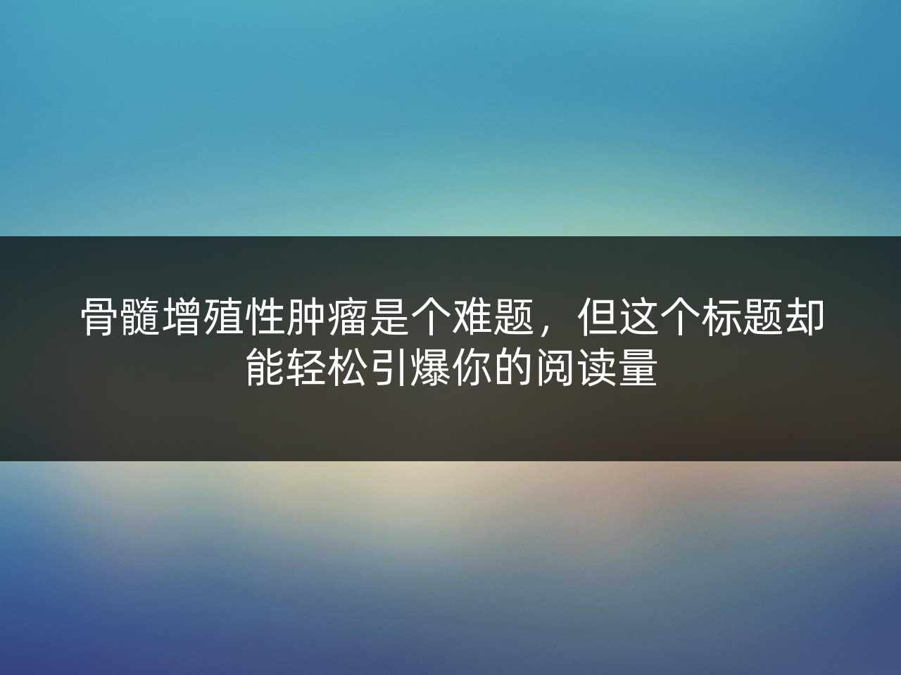 骨髓增殖性肿瘤是个难题,但这个标题却能轻松引爆你的阅读量