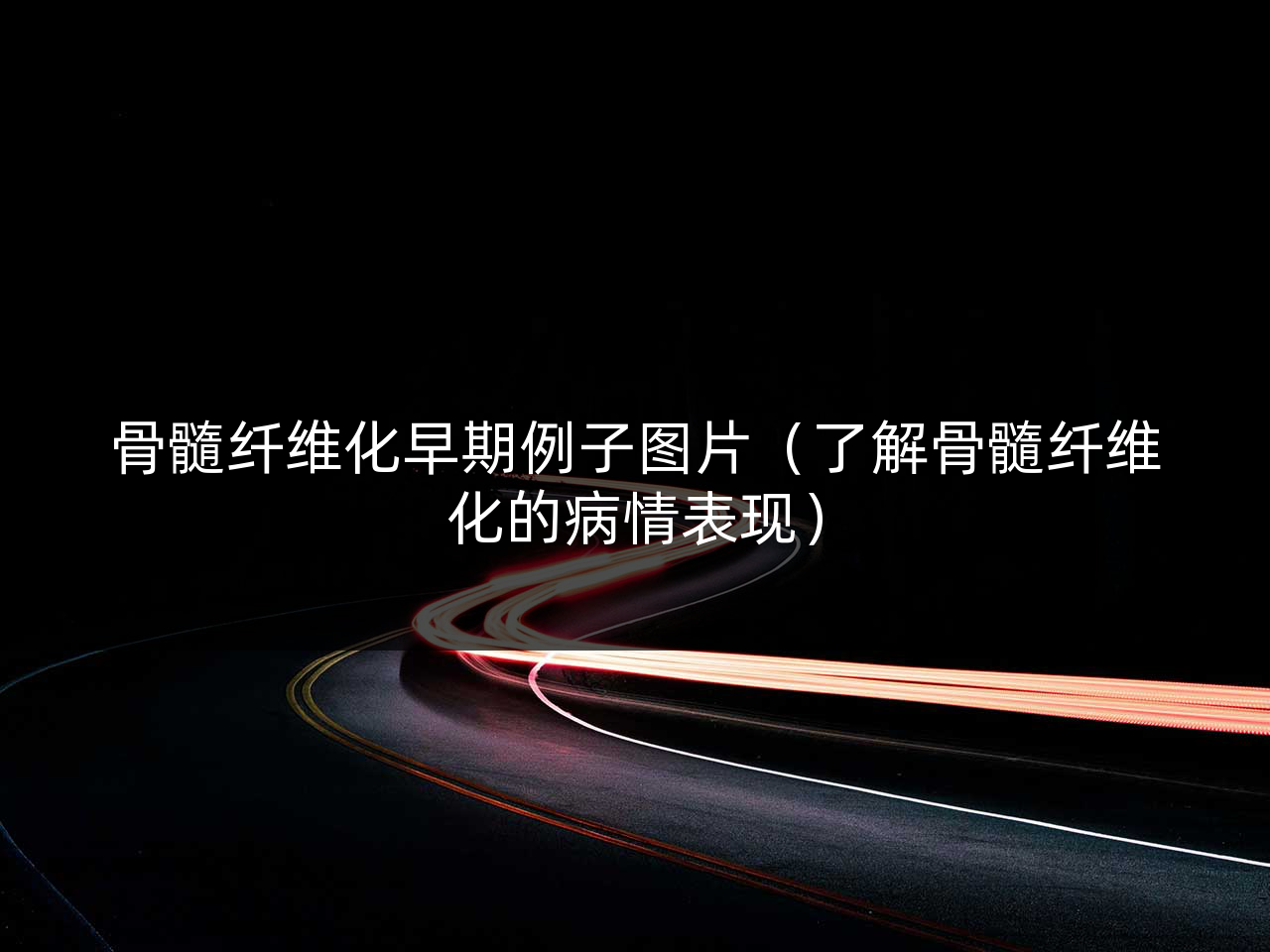 骨髓纤维化早期例子图片(了解骨髓纤维化的病情表现)