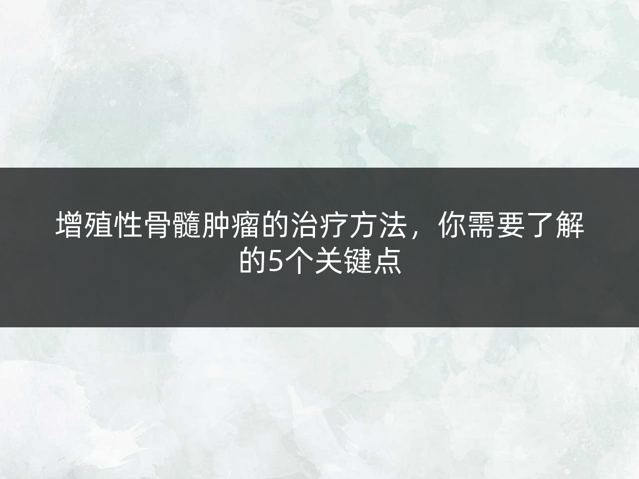 增殖性骨髓肿瘤的治疗方法,你需要了解的5个关键点