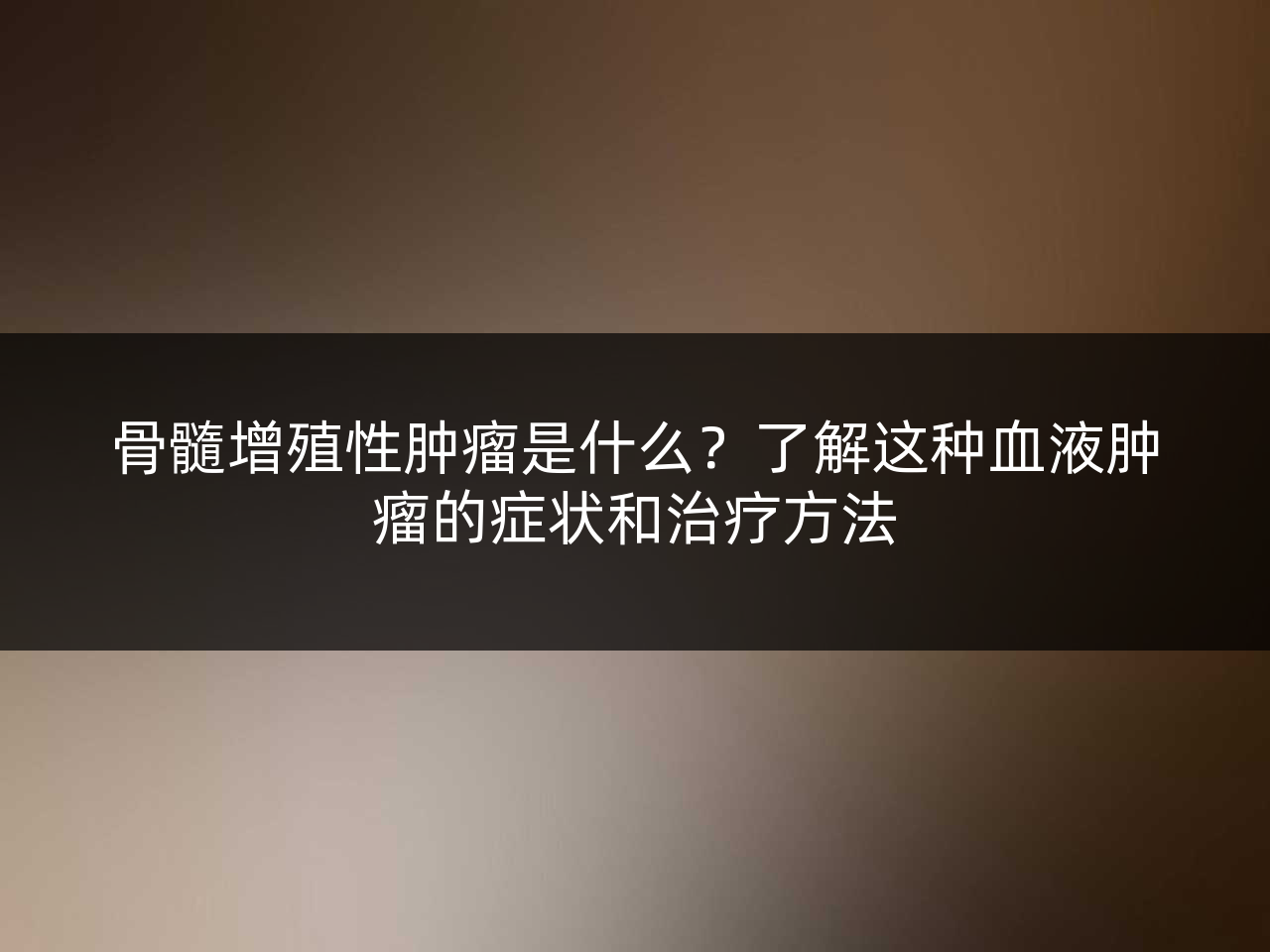 骨髓增殖性肿瘤是什么?了解这种血液肿瘤的症状和治疗方法