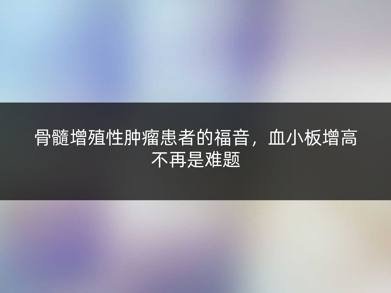 骨髓增殖性肿瘤患者的福音,血小板增高不再是难题