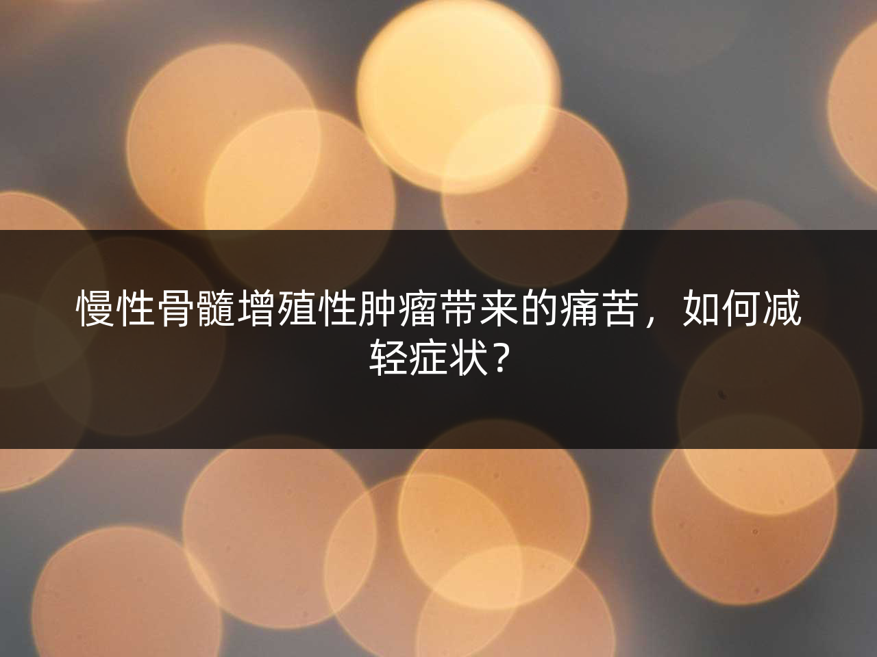 慢性骨髓增殖性肿瘤带来的痛苦,如何减轻症状?