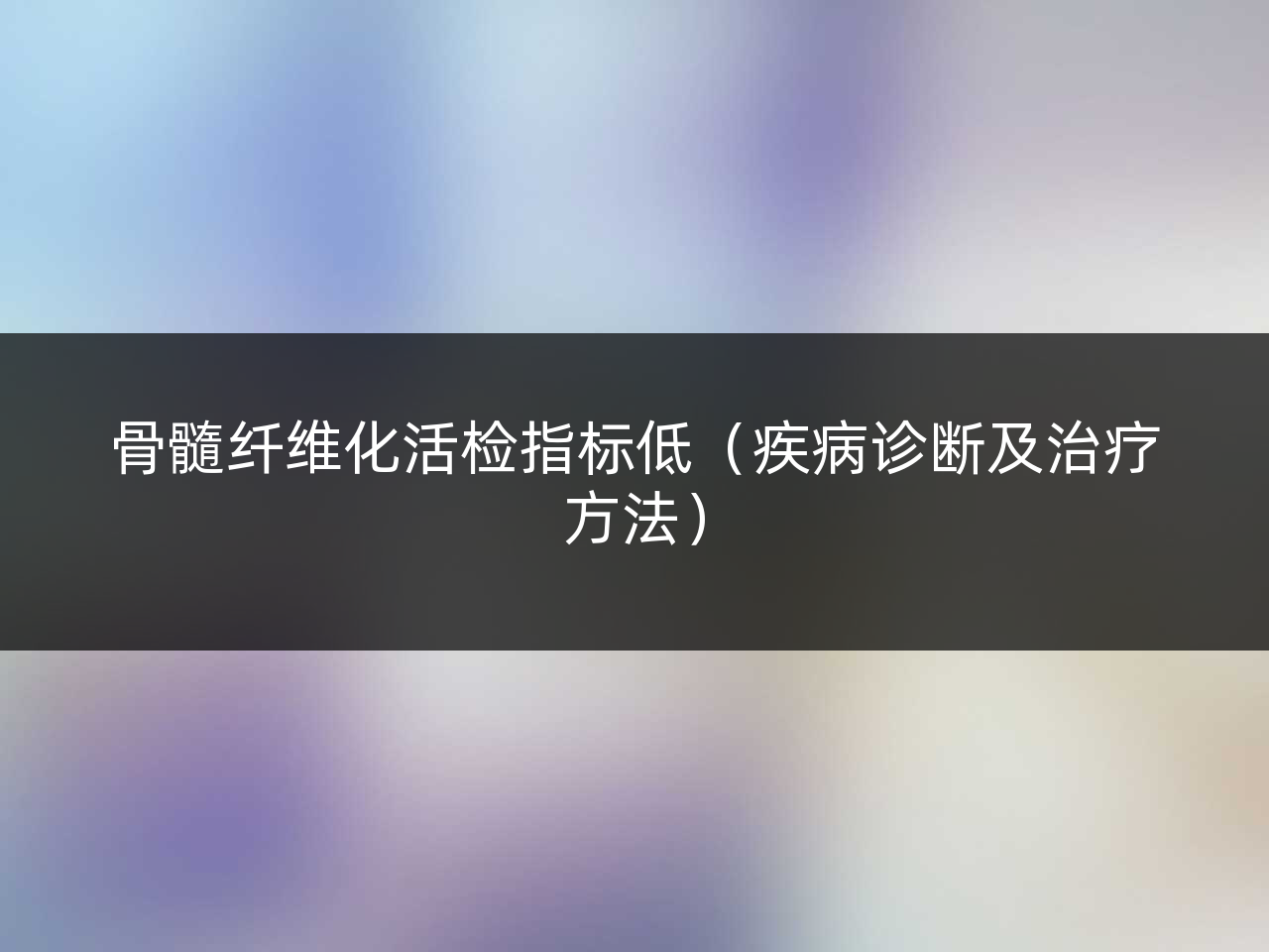 骨髓纤维化活检指标低（疾病诊断及治疗方法）