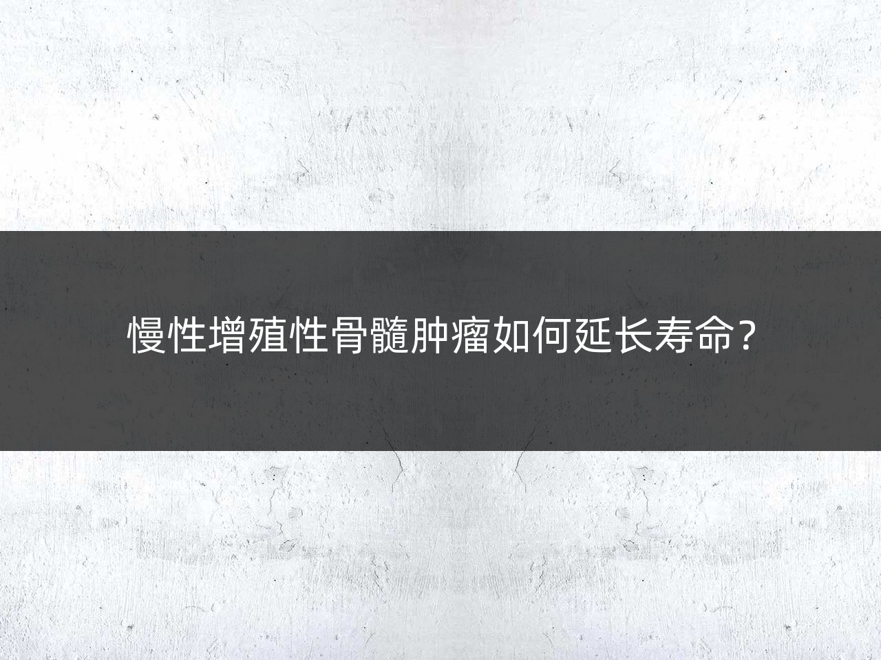 慢性增殖性骨髓肿瘤如何延长寿命?
