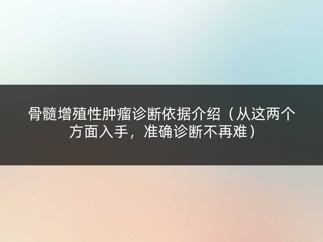骨髓增殖性肿瘤诊断依据介绍(从这两个方面入手,准确诊断不再难)