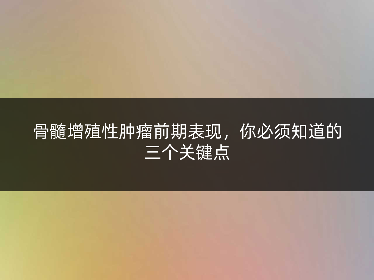 骨髓增殖性肿瘤前期表现,你必须知道的三个关键点