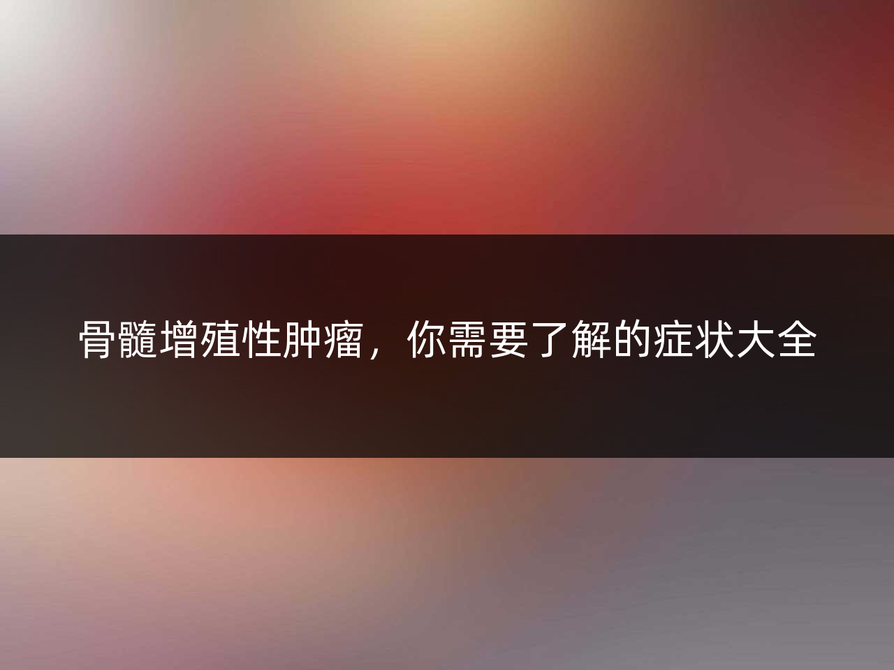 骨髓增殖性肿瘤,你需要了解的症状大全