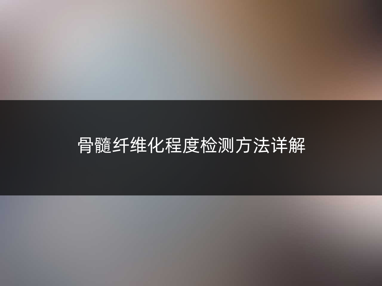 骨髓纤维化程度检测方法详解