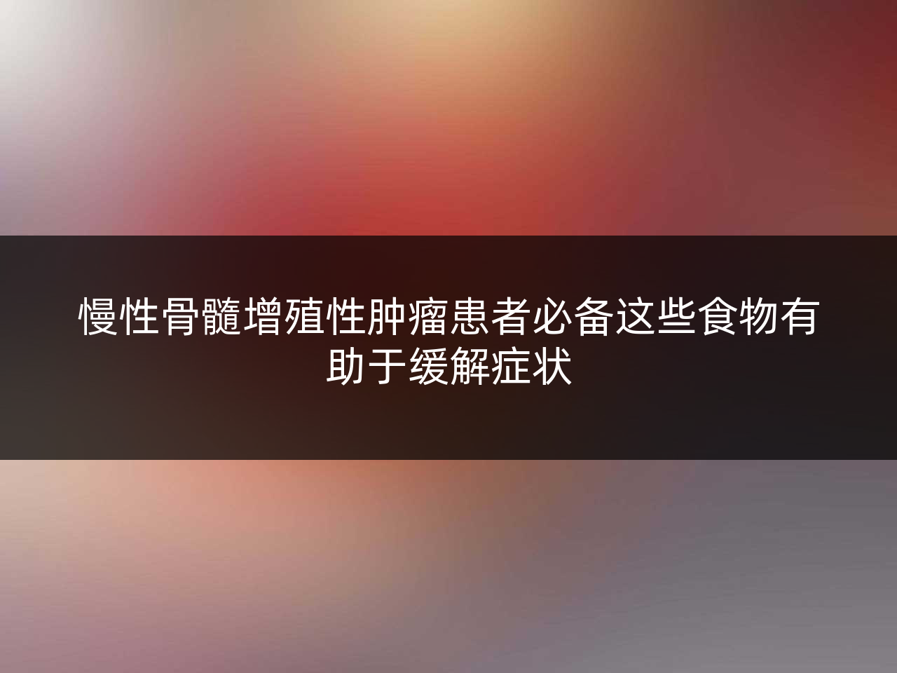 慢性骨髓增殖性肿瘤患者必备这些食物有助于缓解症状