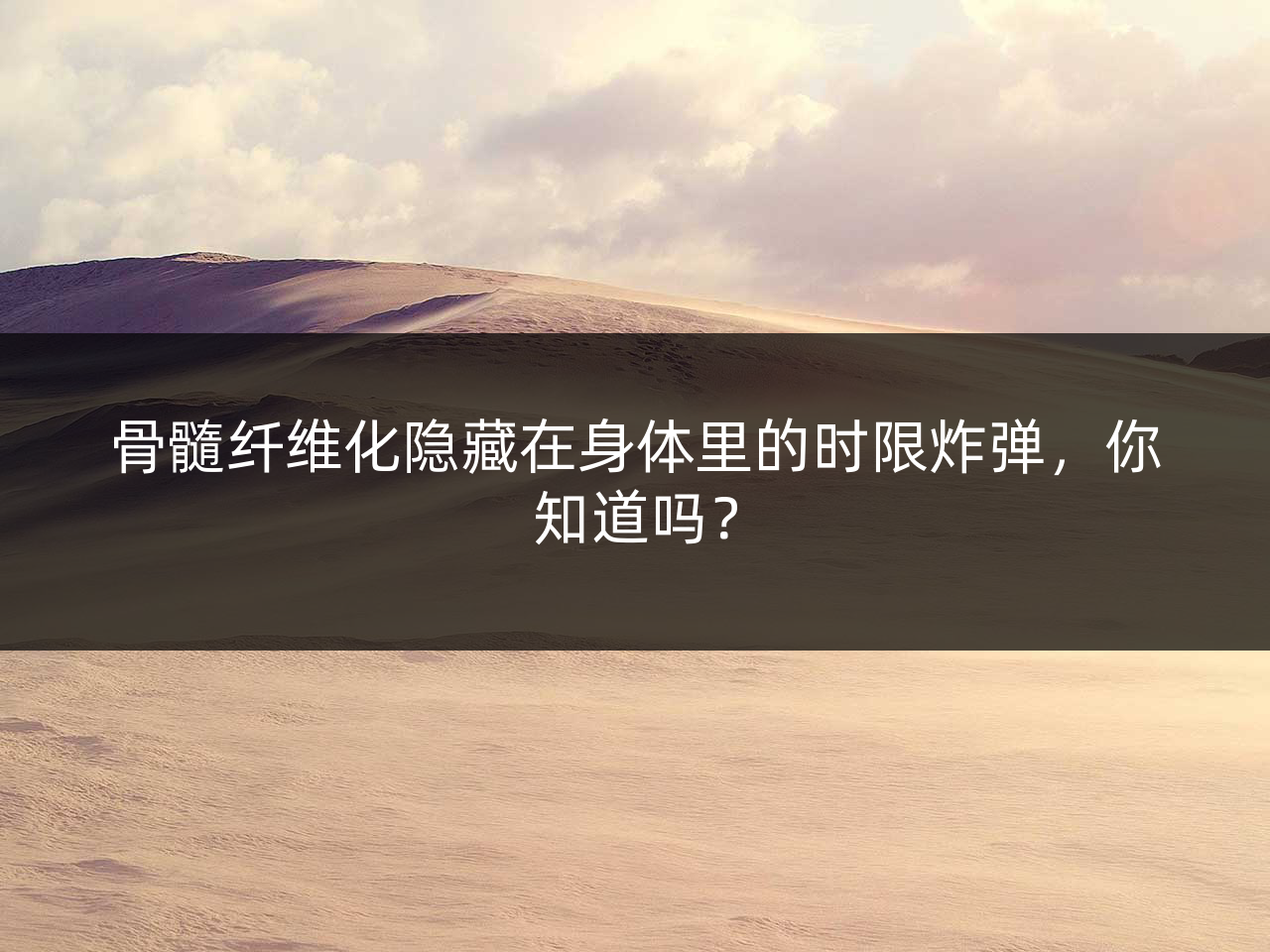 骨髓纤维化隐藏在身体里的时限炸弹,你知道吗?