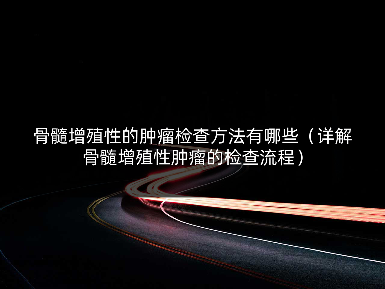 骨髓增殖性的肿瘤检查方法有哪些(详解骨髓增殖性肿瘤的检查流程)
