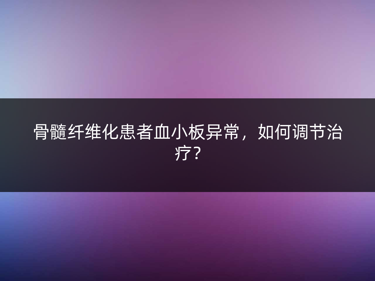 骨髓纤维化患者血小板异常,如何调节治疗?