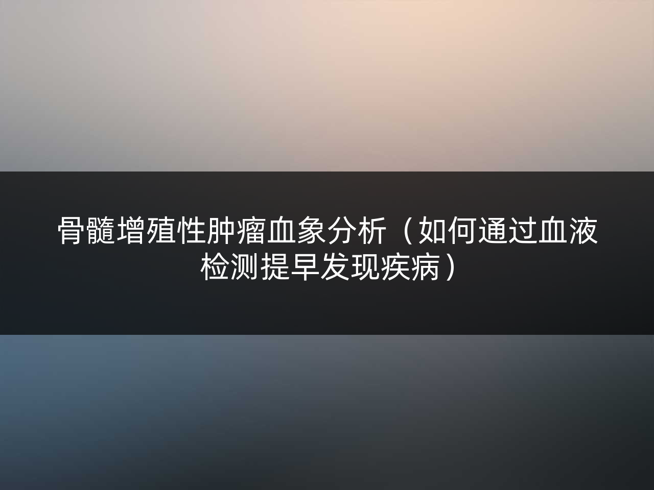 骨髓增殖性肿瘤血象分析(如何通过血液检测提早发现疾病)