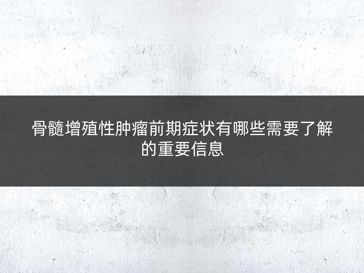 骨髓增殖性肿瘤前期症状有哪些需要了解的重要信息