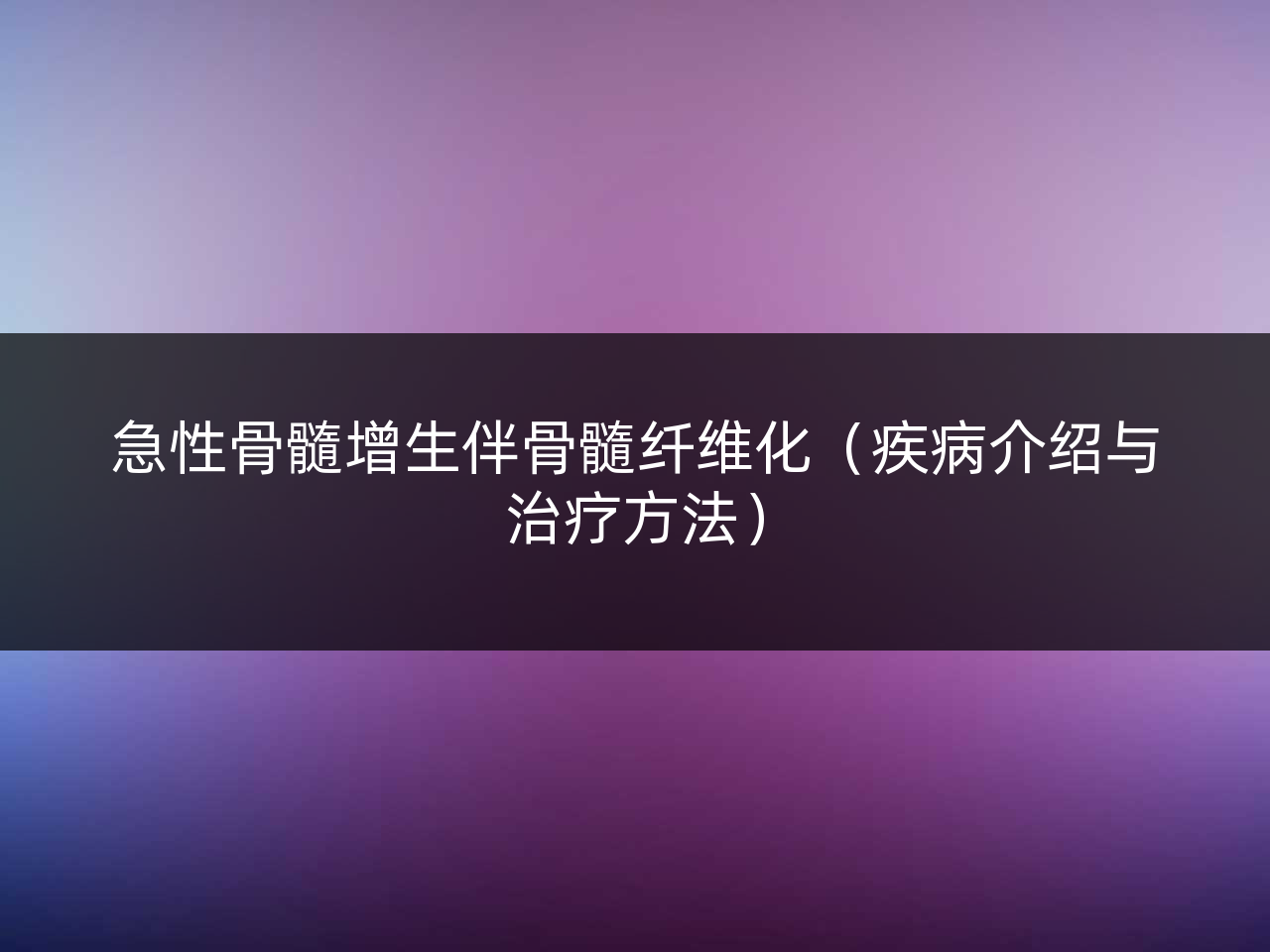 急性骨髓增生伴骨髓纤维化(疾病介绍与治疗方法)