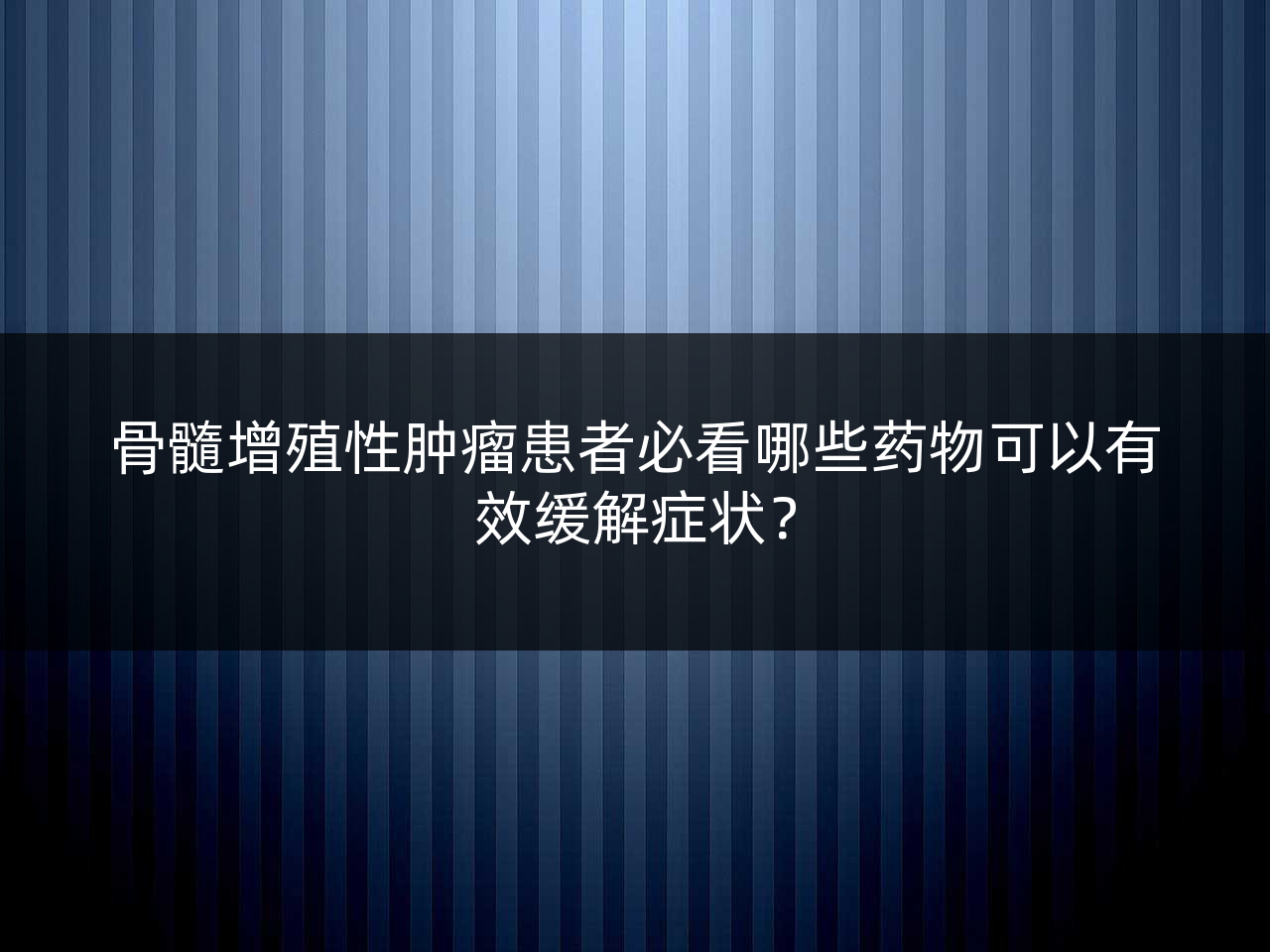 骨髓增殖性肿瘤患者必看哪些药物可以有效缓解症状?