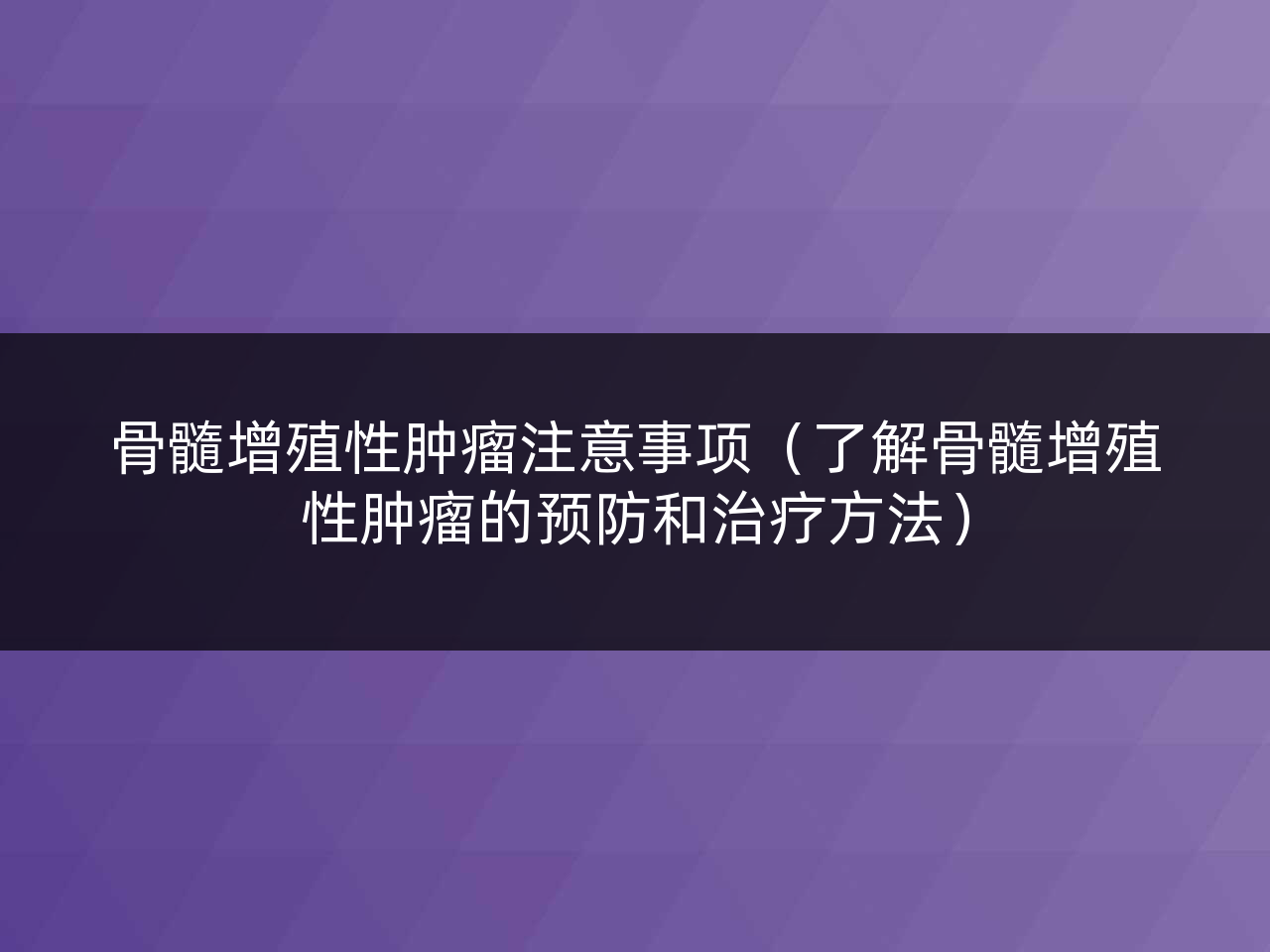 骨髓增殖性肿瘤注意事项(了解骨髓增殖性肿瘤的预防和治疗方法)