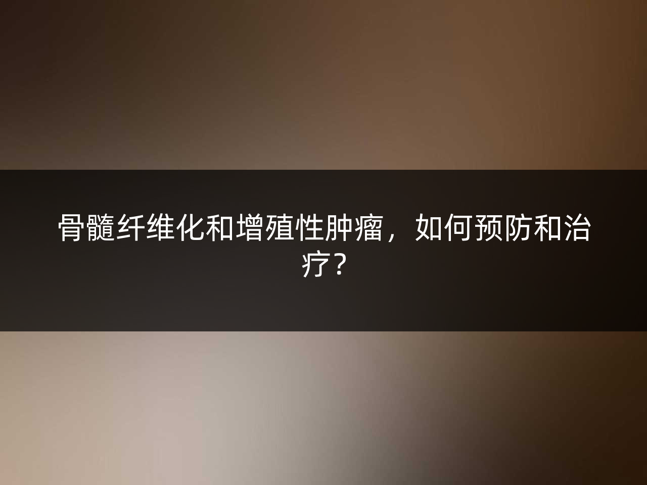 骨髓纤维化和增殖性肿瘤,如何预防和治疗?
