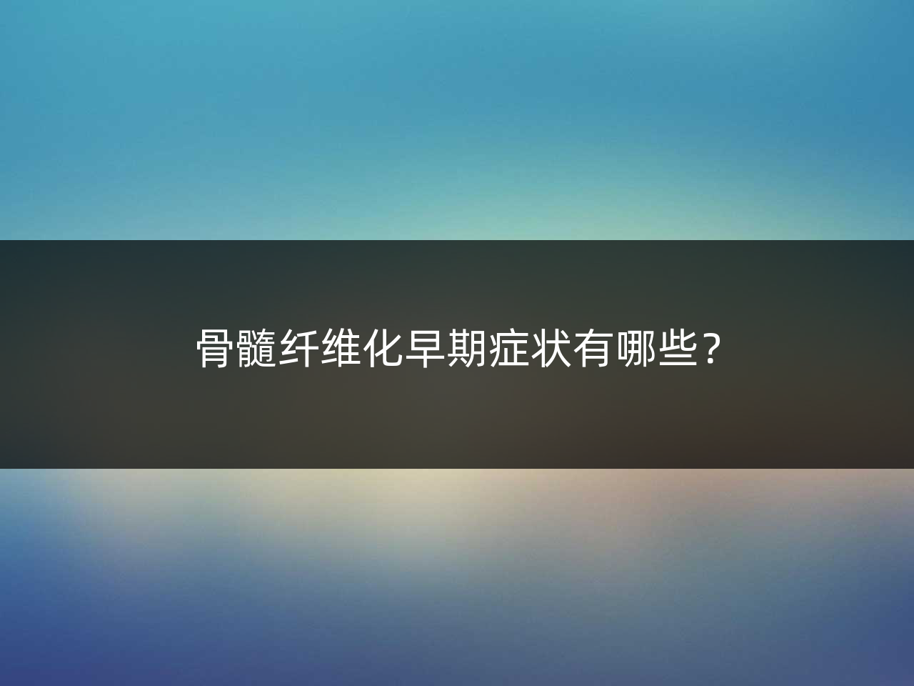 骨髓纤维化早期症状有哪些?