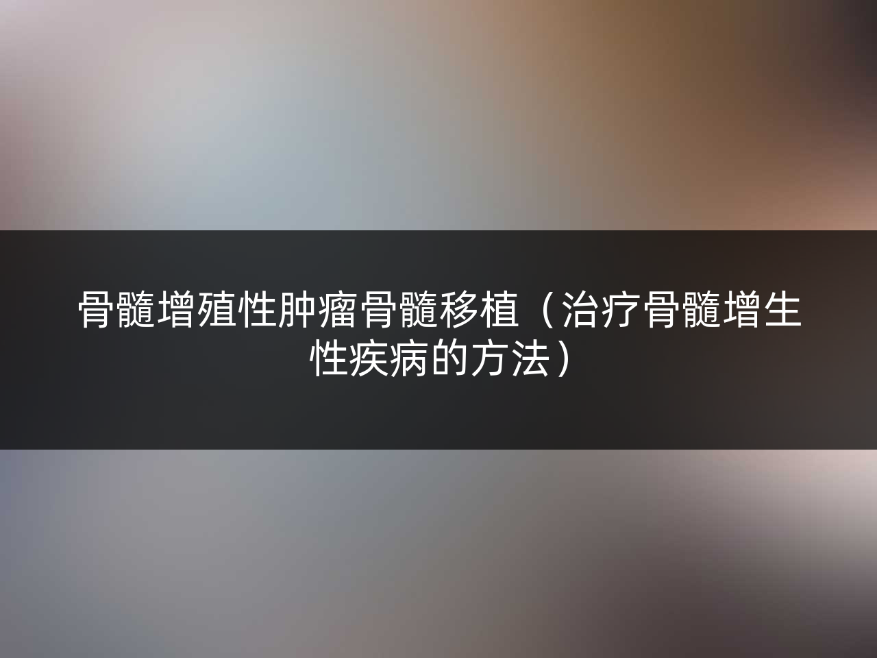 骨髓增殖性肿瘤骨髓移植(治疗骨髓增生性疾病的方法)