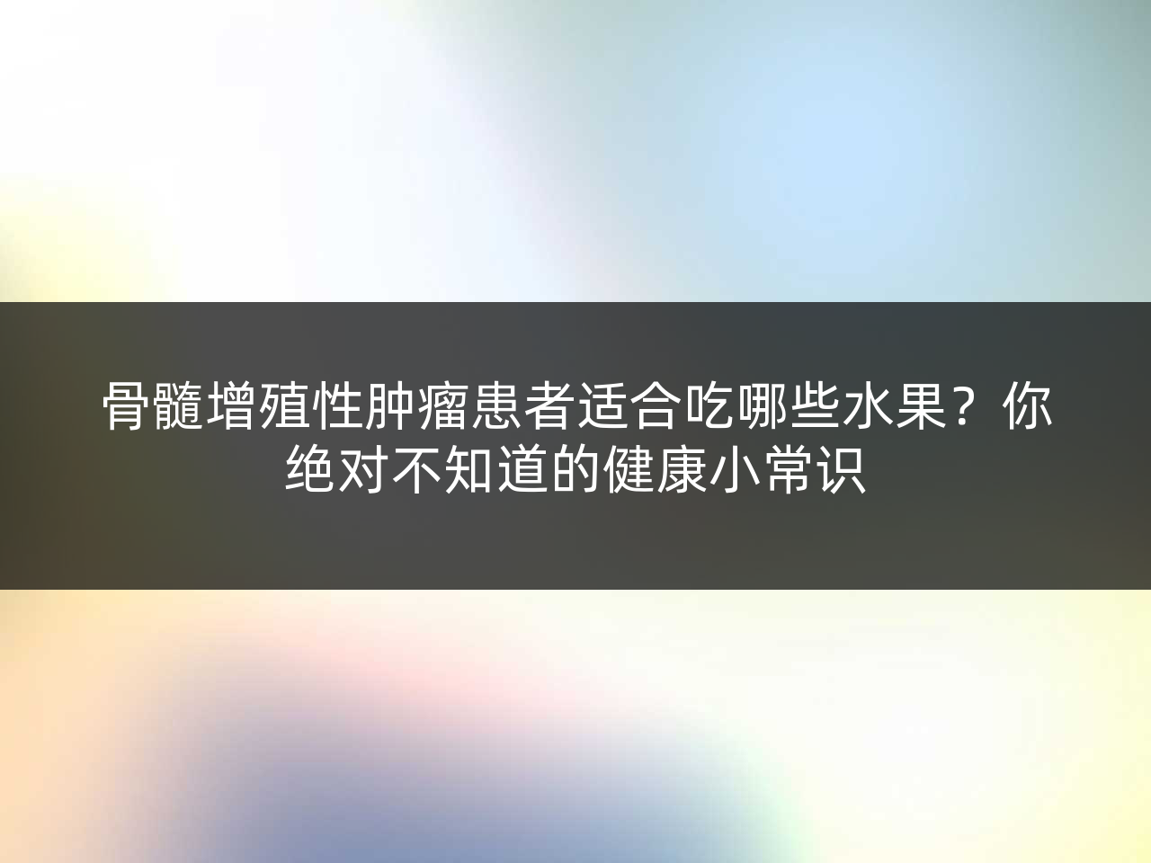 骨髓增殖性肿瘤患者适合吃哪些水果?你绝对不知道的健康小常识