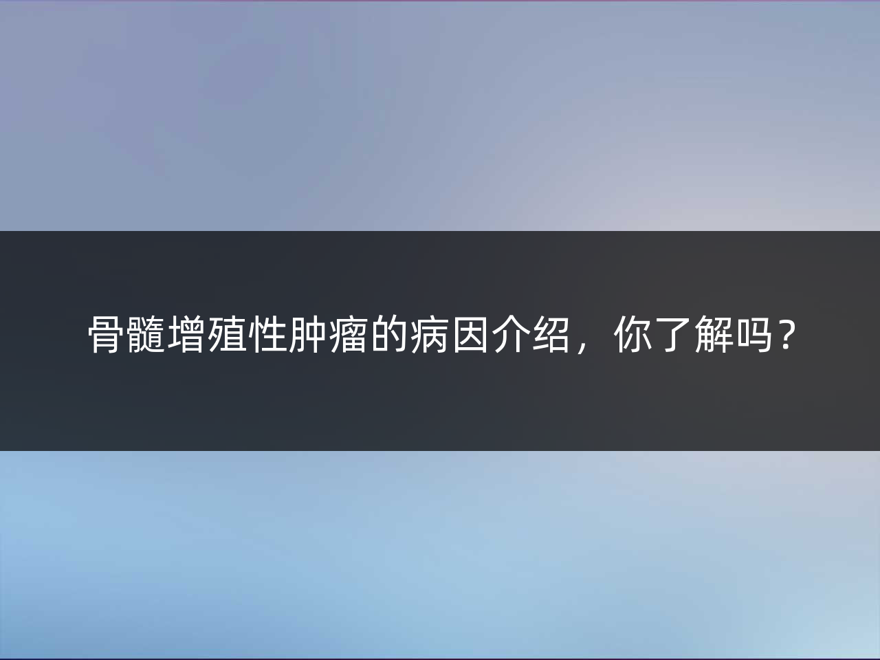 骨髓增殖性肿瘤的病因介绍,你了解吗?