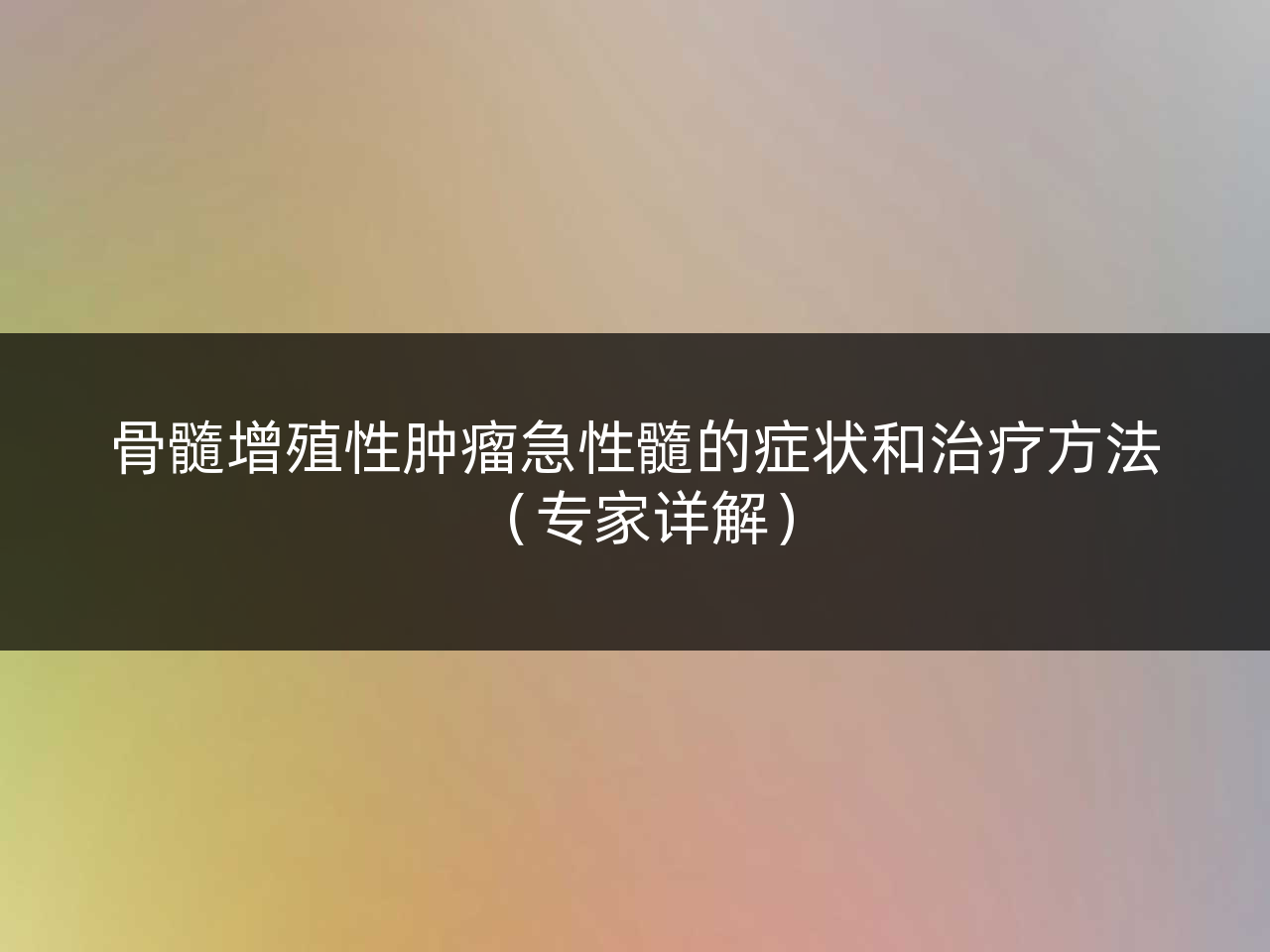 骨髓增殖性肿瘤急性髓的症状和治疗方法(专家详解)