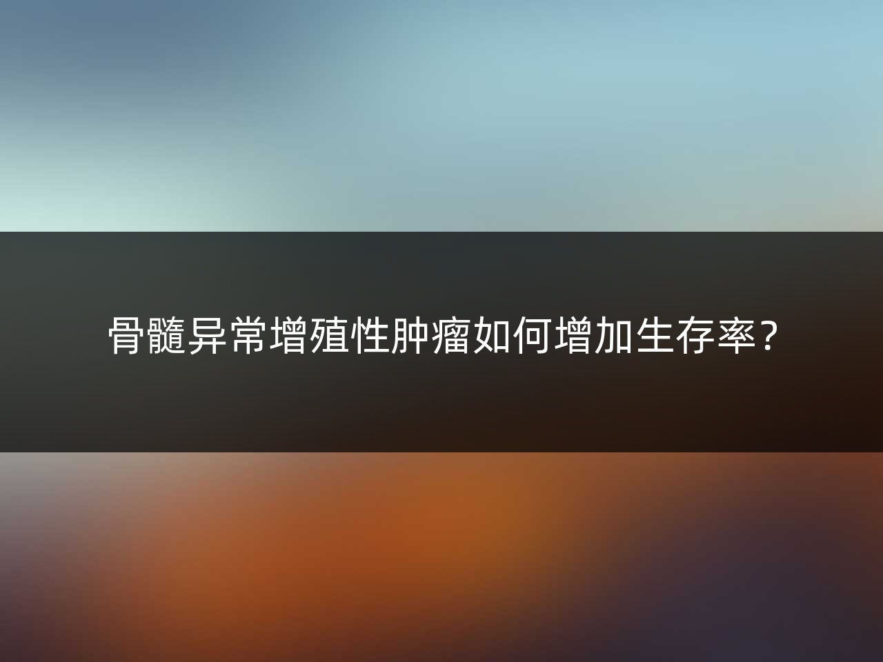 骨髓异常增殖性肿瘤如何增加生存率?