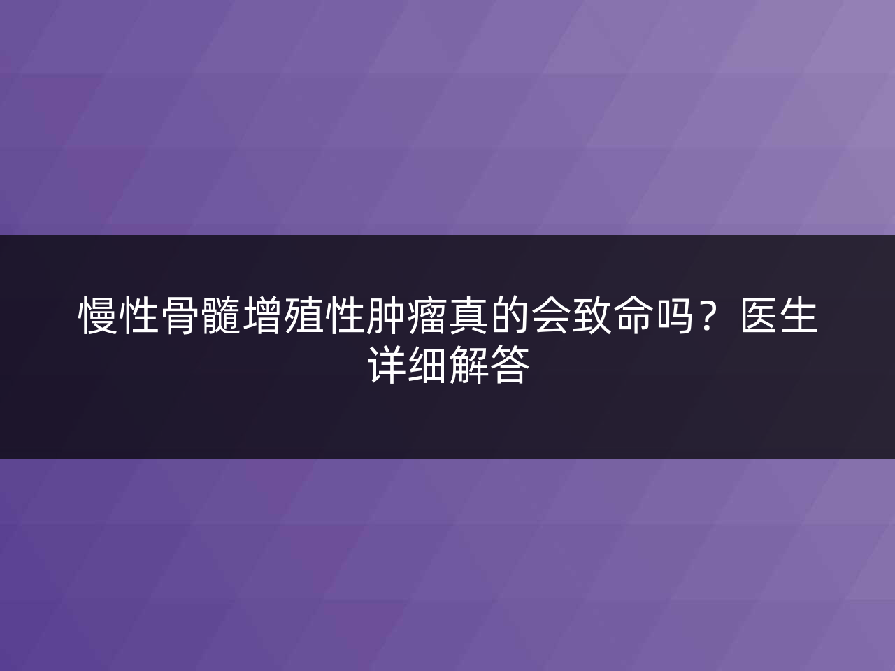 慢性骨髓增殖性肿瘤真的会致命吗?医生详细解答