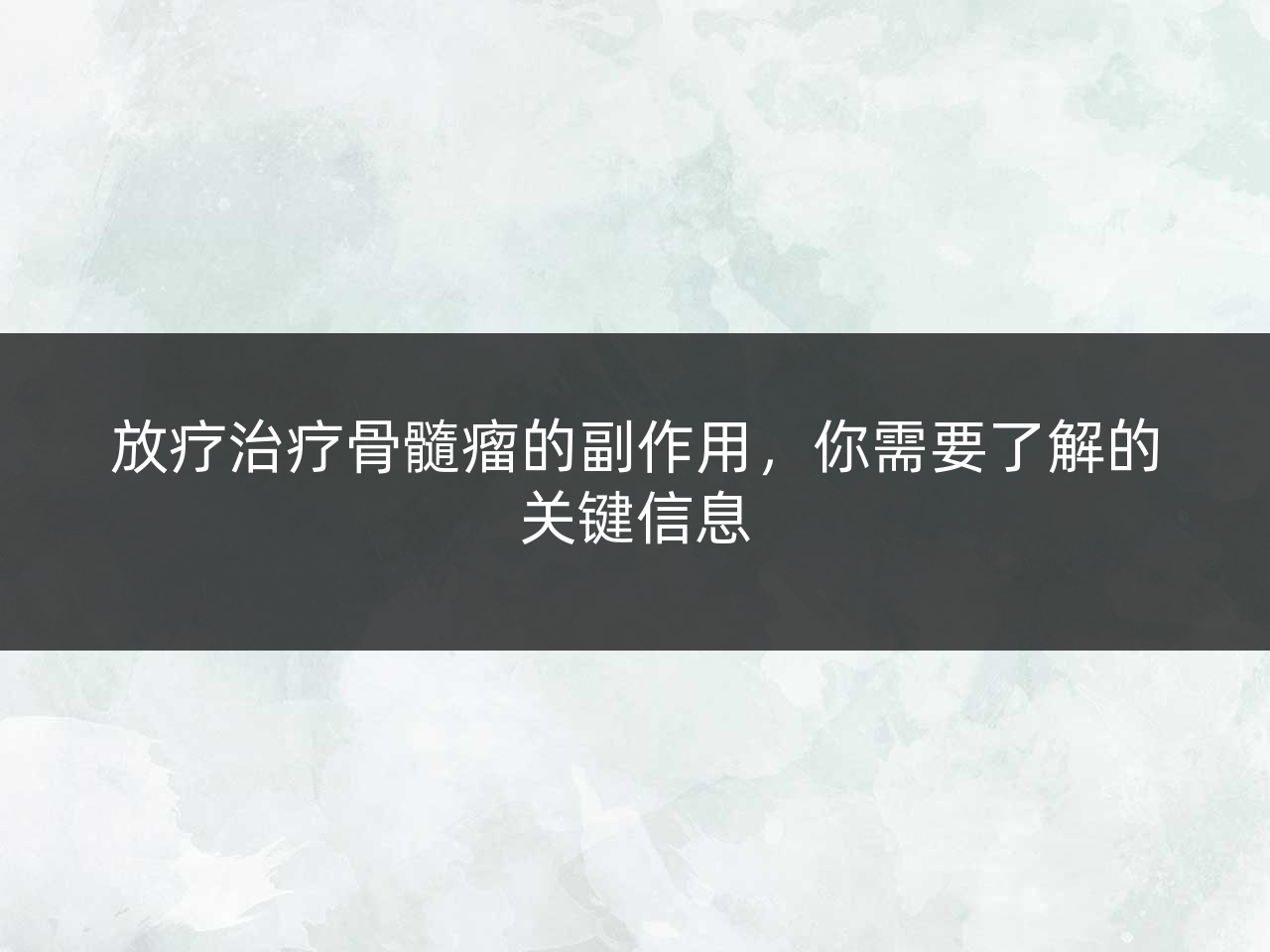 放疗治疗骨髓瘤的副作用，你需要了解的关键信息