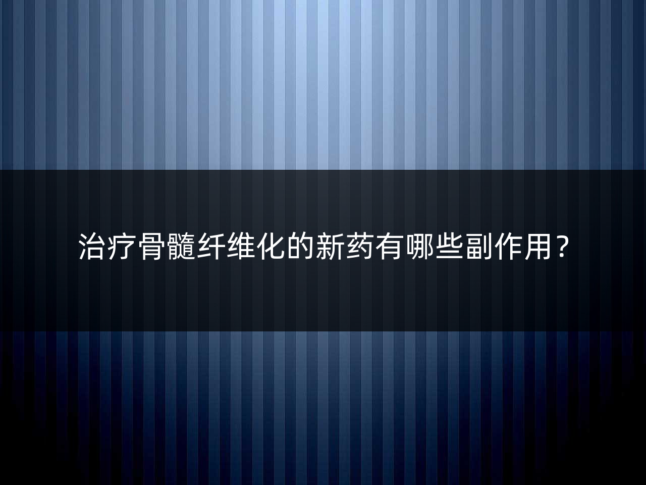 治疗骨髓纤维化的新药有哪些副作用?