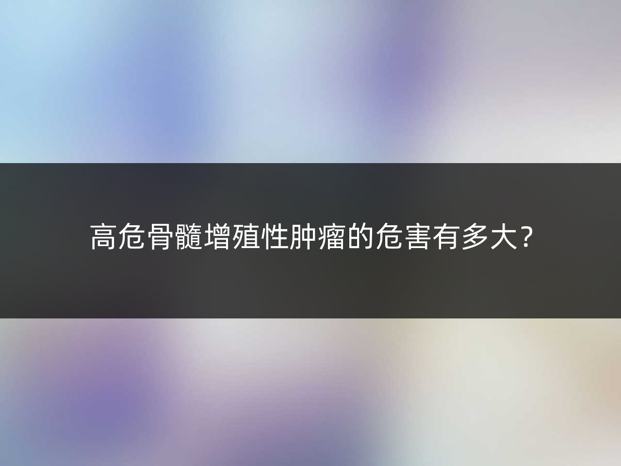高危骨髓增殖性肿瘤的危害有多大?