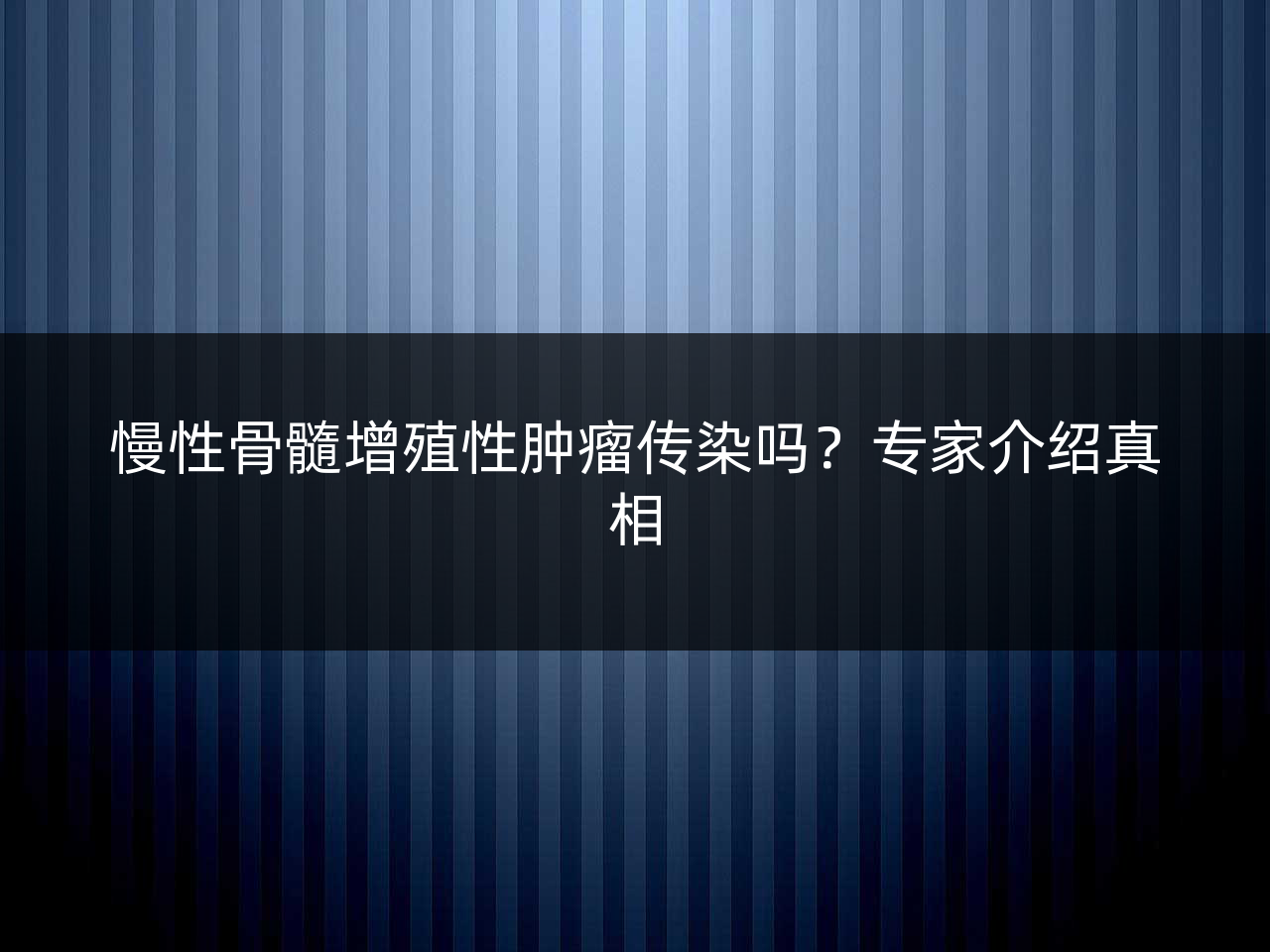 慢性骨髓增殖性肿瘤传染吗?专家介绍真相