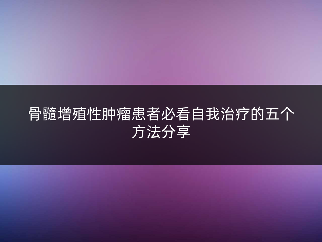 骨髓增殖性肿瘤患者必看自我治疗的五个方法分享