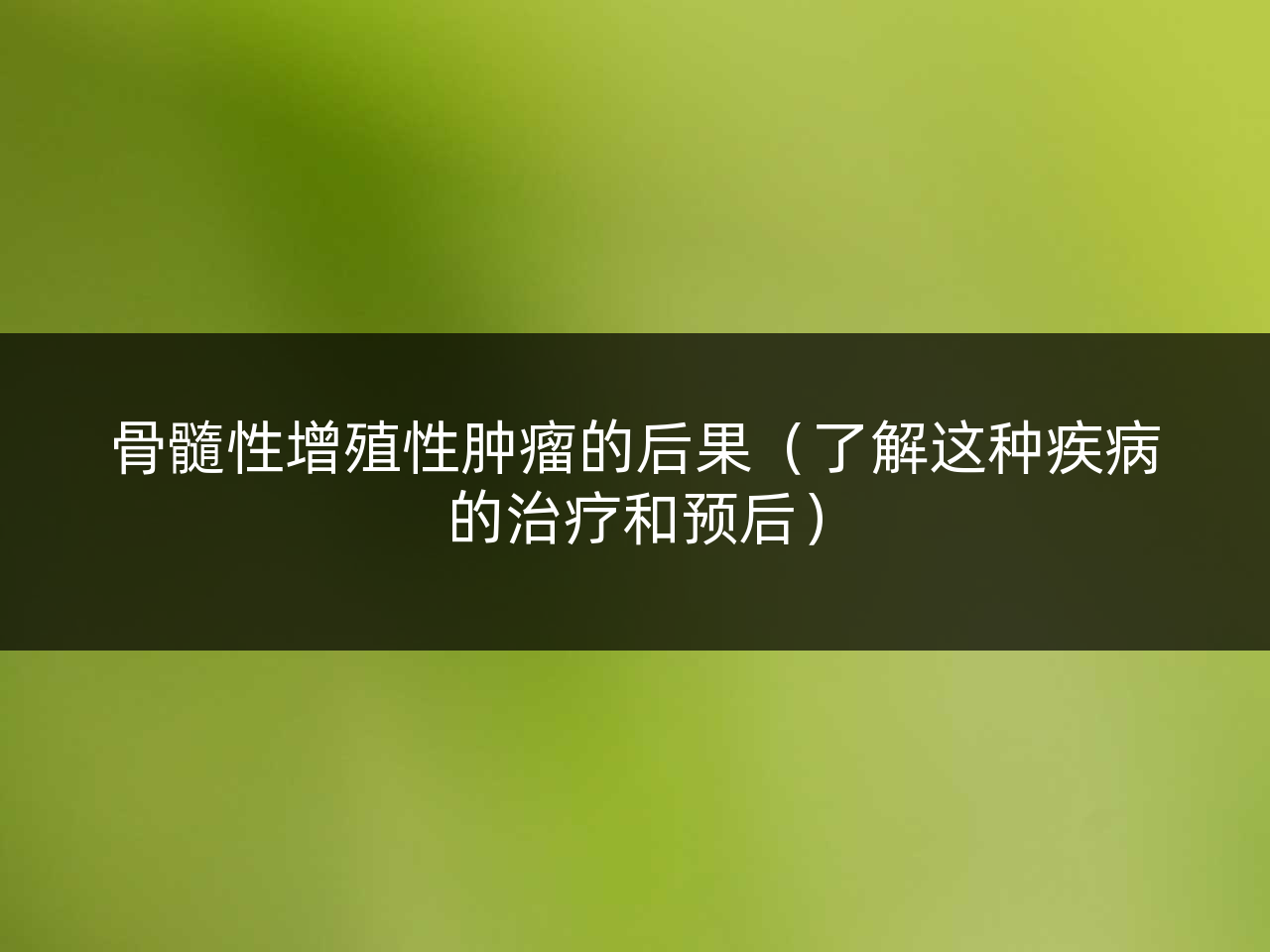 骨髓性增殖性肿瘤的后果(了解这种疾病的治疗和预后)