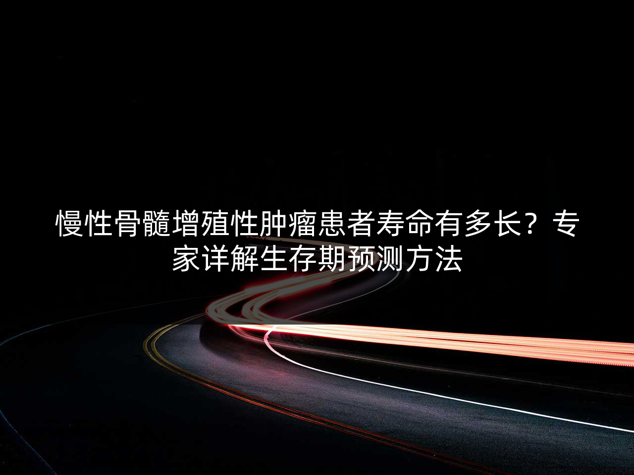 慢性骨髓增殖性肿瘤患者寿命有多长?专家详解生存期预测方法