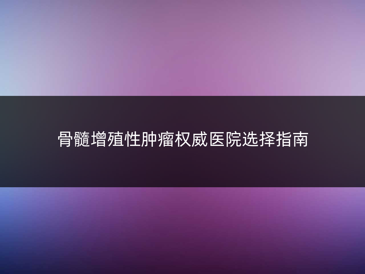 骨髓增殖性肿瘤权威医院选择指南
