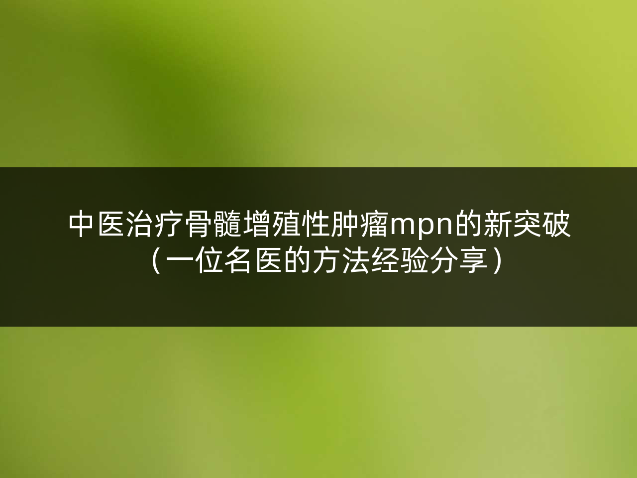中医治疗骨髓增殖性肿瘤mpn的新突破(一位名医的方法经验分享)